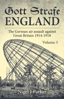 Gott Strafe England Volume 3: The German Air Assault Against Great Britain 1914-1918