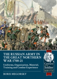 Image for The Russian Army in the Great Northern War 1700-21  : uniforms, organization, materiel, training and combat experience