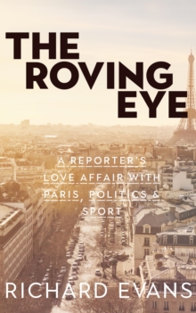 Image for The Roving Eye: A Reporter's Love Affair With Paris, Politics & Sport