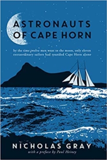 Astronauts of Cape Horn: by the time twelve men went to the moon, only eleven extraordinary sailors had rounded Cape Horn alone
