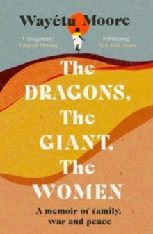 The Dragons, the Giant, the Women: A memoir of family, war and peace
