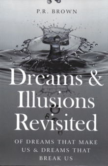Image for Dreams and illusions revisited: of dreams that make us & dreams that break us