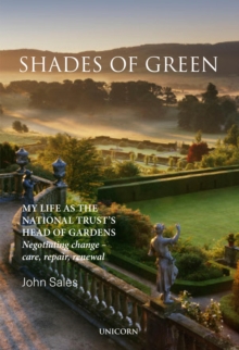 Image for Shades of green: my life as the National Trust's Head of Gardens : negotiating change - care, repair, renewal