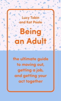 Image for Being an adult  : the ultimate guide to moving out, getting a job, and getting your act together