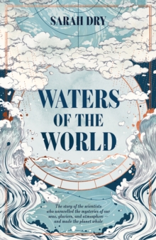 Image for Waters of the world  : the story of the scientists who unravelled the mysteries of our seas, glaciers, and atmosphere - and made the planet whole