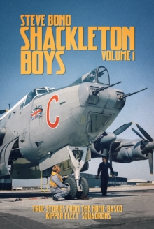 Shackleton Boys: Volume 1: True Stories from the Home-Based ‘Kipper Fleet’ Squadrons