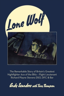 Image for Lone Wolf: The Remarkable Story of Britain's Greatest Nightfighter Ace of the Blitz - Flt Lt Richard Playne Stevens Dso, Dfc & Bar