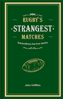 Rugby’s Strangest Matches: Extraordinary but True Stories from Over a Century of Rugby