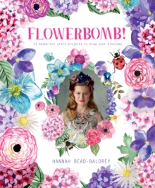 Image for Flowerbomb!: 25 beautiful craft projects to blow your blossoms