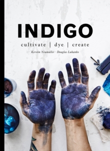 Image for Indigo: cultivate, dye, create