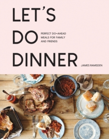 Let’s Do Dinner: Perfect Do-Ahead Meals for Family and Friends