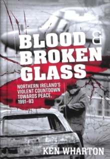 Image for Blood and broken glass  : Northern Ireland's violent countdown towards peace 1991-1993