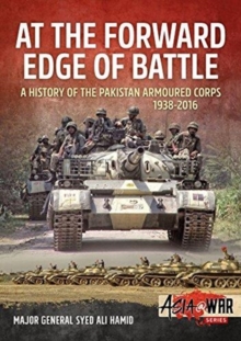 At the Forward Edge of Battle: A History of the Pakistan Armoured Corps 1938-2016