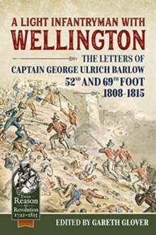 Image for A light infantryman with Wellington  : the letters of Captain George Ulrich Barlow 52nd and 69th Foot 1808-15
