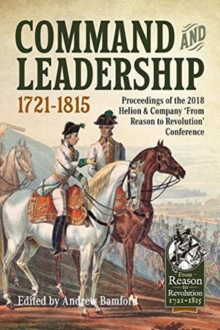 Command and Leadership 1721-1815: Proceedings of the 2018 Helion & Company ‘from Reason to Revolution’ Conference