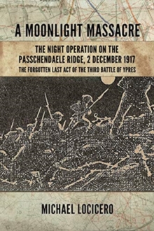 Image for A moonlight massacre  : the night operation on the Passchendaele Ridge, 2 December 1917