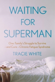 Waiting For Superman: One Family’s Struggle to Survive – and Cure – Chronic Fatigue Syndrome