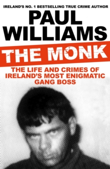 The Monk: The Life and Crimes of Ireland’s Most Enigmatic Gang Boss