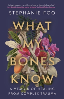 Image for What My Bones Know : A Memoir of Healing from Complex Trauma