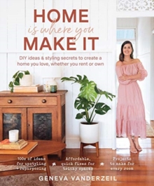 Image for Home is where you make it  : DIY ideas & styling secrets to create a home you love, whether you rent or own