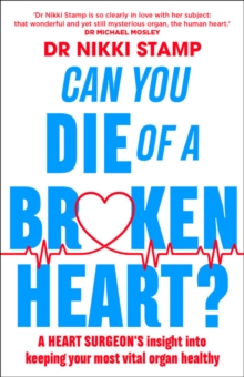 Can you Die of a Broken Heart?: A heart surgeon’s insight into keeping your most vital organ healthy