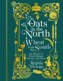 Image for Oats in the north, wheat from the south  : the history of British baking, savoury and sweet