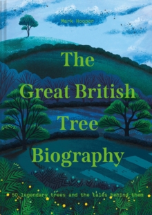 The Great British Tree Biography: 50 Legendary Trees and the Tales Behind Them