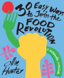 30 Easy Ways to Join the Food Revolution: A Sustainable Cookbook