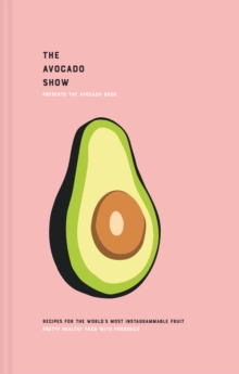 The Avocado Show: Recipes for the World’s Most Instagrammable Fruit