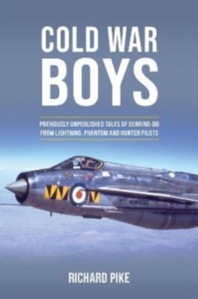 Cold War Boys: PREVIOUSLY UNPUBLISHED TALES OF DERRING-DO FROM LIGHTNING, PHANTOM AND HUNTER PILOTS