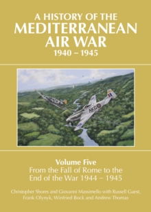 Image for A History of the Mediterranean Air War, 1940-1945. Volume Five From the Fall of Rome to the End of the War 1944-1945