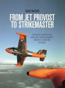 Image for From Jet Provost to Strikemaster  : a definitive history of the basic and counter-insurgent aircraft at home and overseas