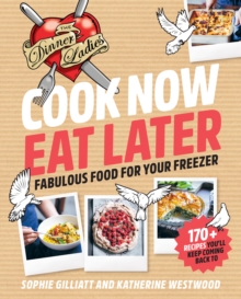 Cook Now, Eat Later: The Dinner Ladies: Fabulous Food for Your Freezer