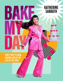 Image for Bake my day  : sweet ways to make friends and be the life of the party