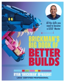 Brickman’s Big Book of Better Builds: All the skills you need to become a LEGO® Master