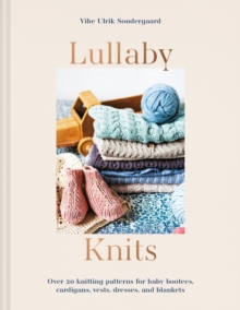 Lullaby Knits: Over 20 Knitting Patterns for Baby Booties, Cardigans, Vests, Dresses and Blankets