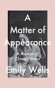A Matter Of Appearance: A Memoir of Chronic Illness