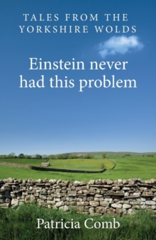 Image for Einstein never had this problem : Tales from the Yorkshire Wolds