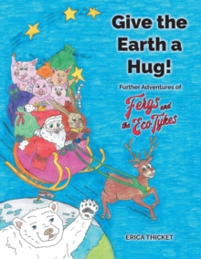 Image for Give Earth a Hug : Further Adventures of Fergs and the Eco Tykes