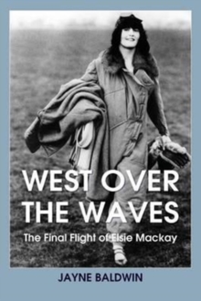 Image for West Over the Waves : The Final Flight of Elsie Mackay