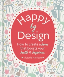 Image for Happy by design  : how to create a home that boosts your health & happiness