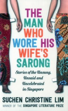 Image for The man who wore his wife's sarong  : stories ofthe unsung, unsaid and uncelebrated in Singapore