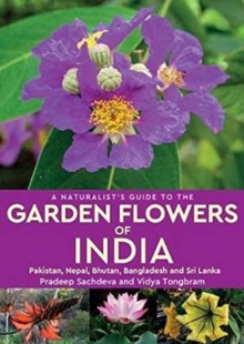 A Naturalist’s Guide to the Garden Flowers of India: Pakistan, Nepal, Bhutan, Bangladesh & Sri Lanka