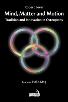 Image for Mind, matter and motion  : tradition and innovation in osteopathy