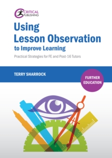 Using lesson observation to improve learning: practical strategies for FE and post-16 tutors - Sharrock, Terry