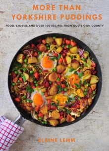 More Than Yorkshire Pudding: Food, Stories And Over 100 Recipes From God’s Own Country