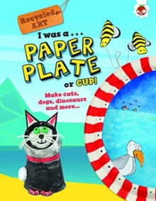 I Was A Paper Plate or Cup – Recyled Art