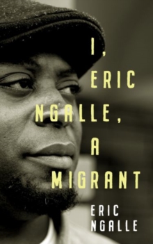 I, Eric Ngalle: One Man’s Journey Crossing Continents from Africa to Europe