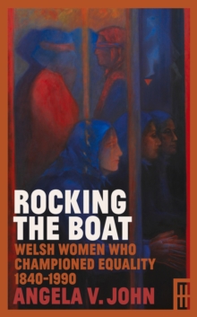 Image for Rocking the Boat: Welsh Women Who Championed Equality 1840-1990