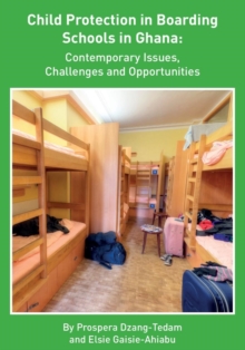 Image for Child Protection in Boarding Schools in Ghana: Contemporary Issues, Challenges and Opportunities